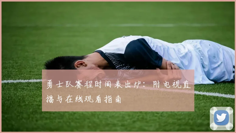 勇士队赛程时间表出炉：附电视直播与在线观看指南