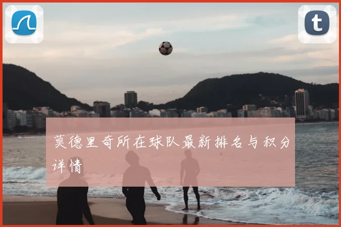 莫德里奇所在球队最新排名与积分详情