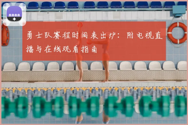 勇士队赛程时间表出炉：附电视直播与在线观看指南