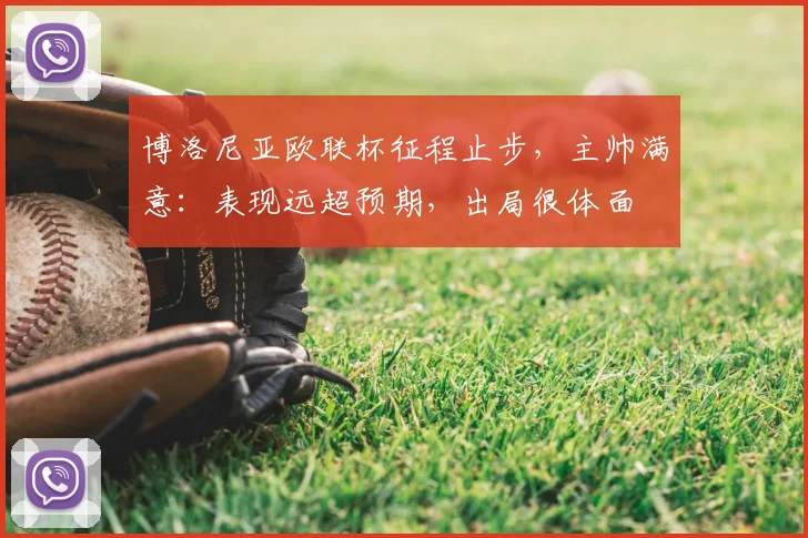 博洛尼亚欧联杯征程止步，主帅满意：表现远超预期，出局很体面